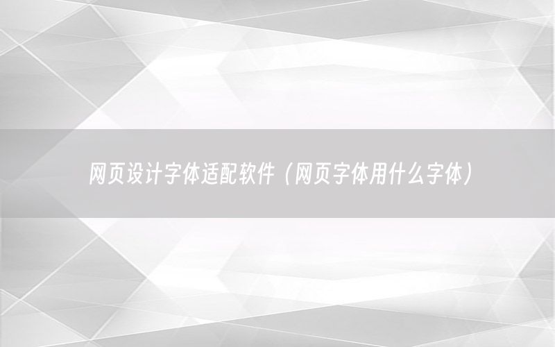 网页设计字体适配软件（网页字体用什么字体）