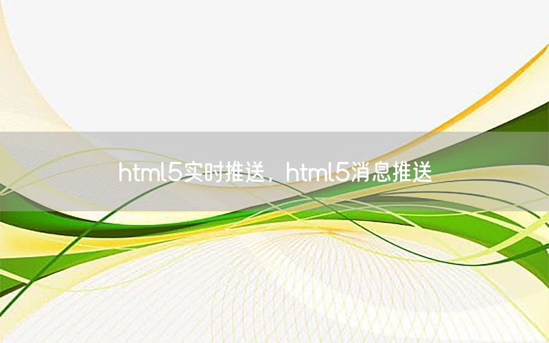 html5实时推送，html5消息推送