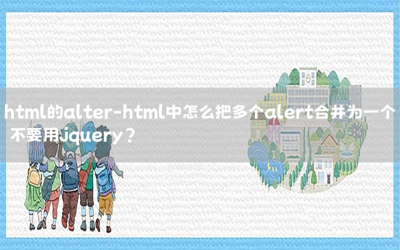 html的alter-html中怎么把多个alert合并为一个 不要用jquery?