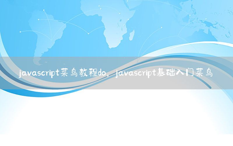 javascript菜鸟教程do，javascript基础入门菜鸟