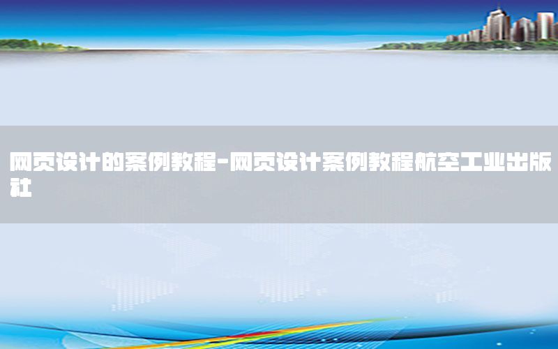 网页设计的案例教程-网页设计案例教程航空工业出版社