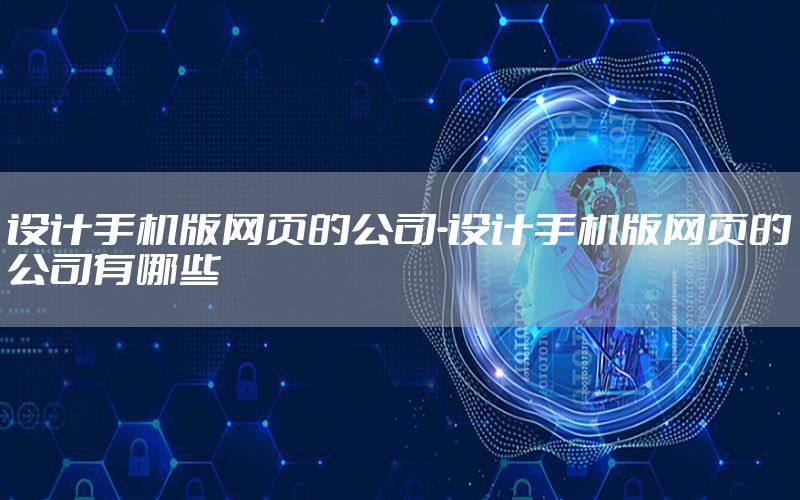 设计手机版网页的公司-设计手机版网页的公司有哪些